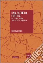 Una scomoda eredità. La storia umana tra razze e genetica. E-book. Formato EPUB ebook