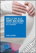 Quello che alle mamme non dicono. Falsi miti, curiosità e scienza della gravidanza. E-book. Formato EPUB ebook