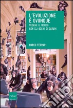 L’evoluzione è ovunque. Vedere il mondo con gli occhi di Darwin. E-book. Formato EPUB ebook