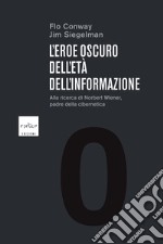 L’eroe oscuro dell’età dell’informazione. Alla ricerca di Norbert Wiener, il padre della cibernetica. E-book. Formato EPUB ebook