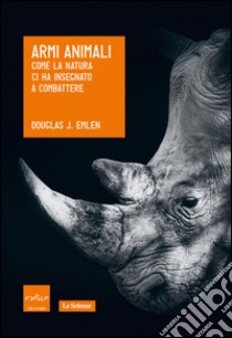 Armi animali. Come la natura ci ha insegnato a combattere. E-book. Formato EPUB ebook di Douglas J. Emlen