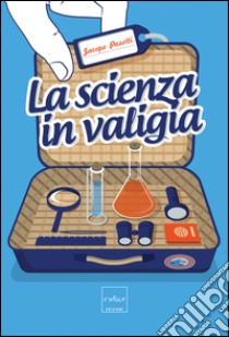 La scienza in valigia. E-book. Formato EPUB ebook di Jacopo Pasotti