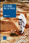 Il futuro nello spazio. L'ultima frontiera dell'uomo e le tecnologie per esplorarla. E-book. Formato EPUB ebook