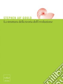 La struttura della teoria dell’evoluzione. E-book. Formato EPUB ebook di Stephen Jay Gould