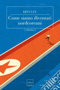 Come siamo diventati nordcoreani. E-book. Formato EPUB ebook