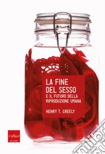 La fine del sesso. E-book. Formato EPUB ebook di Henry T. Greely