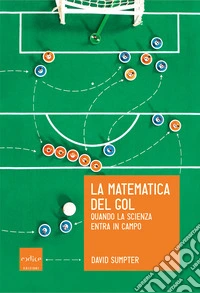 La matematica del gol: Quando la scienza entra in campo. E-book. Formato EPUB ebook