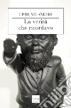 La verità che ricordavo. E-book. Formato EPUB ebook di Livio Milanesio