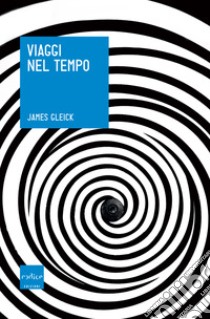 Viaggi nel tempo. E-book. Formato EPUB ebook di James Gleick