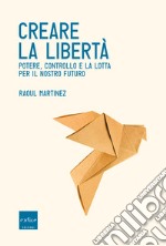 Creare la libertà: Potere, controllo e la lotta per il nostro futuro. E-book. Formato EPUB ebook