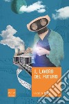 Il lavoro del futuro. E-book. Formato EPUB ebook di Luca De Biase
