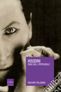 Houdini: Mago dell'impossibile. E-book. Formato EPUB ebook di Massimo Polidoro