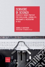 Scrivere di scienza: Esercizi e buone pratiche per divulgatori, giornalisti, insegnanti e ricercatori di oggi. E-book. Formato EPUB ebook