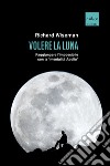 Volere la Luna: Raggiungere l'impossibile con la 'mentalità Apollo'. E-book. Formato EPUB ebook