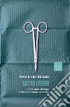 Sotto i ferri: Storia della chirurgia in 29 straordinarie operazioni. E-book. Formato EPUB ebook