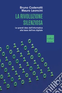 La rivoluzione silenziosa: Le grandi idee dell’informatica alla base dell’era digitale. E-book. Formato EPUB ebook di Bruno Codenotti