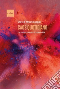 Caos quotidiano: Un nuovo mondo di possibilità. E-book. Formato EPUB ebook di David Weinberger