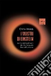 I mostri di Einstein: La vita dei buchi neri, dal Big Bang alla fine dell’universo. E-book. Formato EPUB ebook di Chris Impey