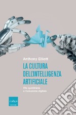 La cultura dell'intelligenza artificiale: Vita quotidiana e rivoluzione digitale. E-book. Formato EPUB ebook