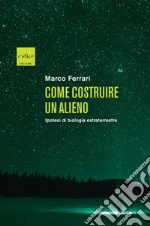 Come costruire un alieno: Ipotesi di biologia extraterrestre. E-book. Formato EPUB ebook