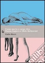 Corpo morto e corpo vivo. Eluana Englaro e Silvio Berlusconi. E-book. Formato EPUB