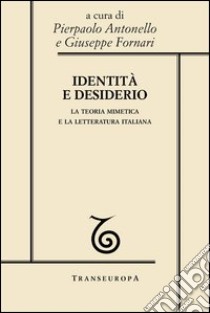 Identità e desiderio. La teoria mimetica e la letteratura italiana. E-book. Formato EPUB ebook di Antonello P. (cur.); Fornari G. (cur.)