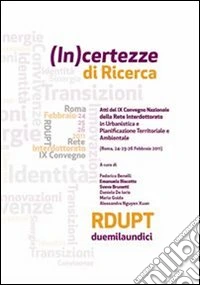 (In)certezza di ricerca. Atti del 9° Convegno nazionale delle rete interdottorato in urbanistica e pianificazione territoriale e ambientale (Roma, 2011). E-book. Formato PDF ebook