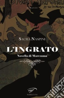 L'ingrato. E-book. Formato EPUB ebook di Sacha Naspini