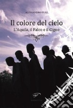 Il colore del cieloL’Aquila, il Falco e il Cigno. E-book. Formato EPUB ebook