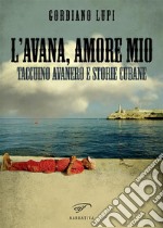 L'Avana, amore mioTaccuino avanero e storie cubane. E-book. Formato Mobipocket ebook