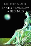 La vita camminava a piedi nudi. E-book. Formato EPUB ebook