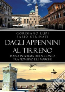 Dagli Appennini al TirrenoPoesia in forma di racconto tra Piombino e le Marche. E-book. Formato EPUB ebook di Fabio Strinati