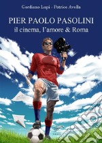 Pier Paolo PasoliniIl cinema, l&apos;amore &amp; Roma. E-book. Formato EPUB