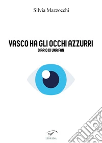 Vasco ha gli occhi azzurriDiario di una fan. E-book. Formato EPUB ebook
