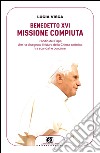 Benedetto XVI: missione compiuta: L'addio del papa che ha disegnato il futuro della Chiesa cattolica tra scandali e congiure. E-book. Formato EPUB ebook