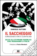 Il saccheggio: Consulenze d'oro e clientelismi. Ecco gli stipendi pubblici che indignano l'Italia. E-book. Formato EPUB ebook