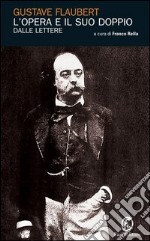 L'opera e il suo doppio: Le lettere di Gustave Flaubert. E-book. Formato EPUB ebook