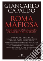 Roma mafiosa: Cronache dell’assalto criminale allo Stato. E-book. Formato EPUB ebook