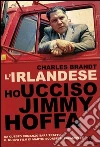 L' irlandese. Ho ucciso Jimmy Hoffa. E-book. Formato PDF ebook di Charles Brandt