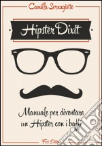 Hipster Dixit: Manuale per diventare un Hipster con i baffi. E-book. Formato EPUB ebook