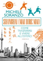 Shanghai (mai dire mai). Come trasferirsi e vivere all'estero. E-book. Formato EPUB ebook