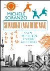 Shanghai (mai dire mai). Come trasferirsi e vivere all'estero. E-book. Formato PDF ebook