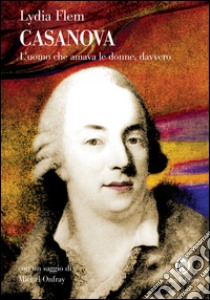 Casanova: L'uomo che amava le donne, davvero. E-book. Formato PDF ebook di Lydia Flem