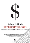 Supercapitalismo. Come cambia l'economia globale e i rischi per la democrazia. E-book. Formato EPUB ebook di Robert B. Reich