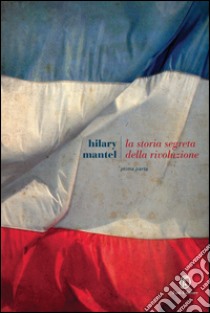 La storia segreta della rivoluzione. E-book. Formato EPUB ebook di Hilary Mantel