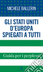 Gli Stati Uniti d’Europa spiegati a tutti. E-book. Formato EPUB ebook