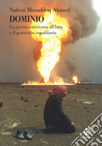 Dominio. La guerra americana all'Iraq e il genocidio umanitario. E-book. Formato PDF ebook di Mosaddeq Ahmed Nafeez
