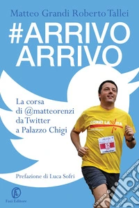 #Arrivo Arrivo: La corsa di @matteorenzi da Twitter a Palazzo Chigi. E-book. Formato PDF ebook