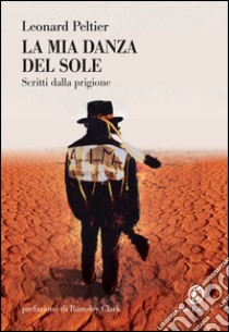 La mia danza del sole: Scritti dalla prigione. E-book. Formato PDF ebook di Leonard Peltier