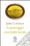 A passeggio con John Keats. E-book. Formato PDF ebook di Julio Cortázar